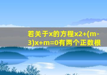 若关于x的方程x2+(m-3)x+m=0有两个正数根