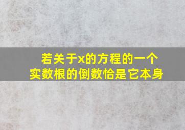 若关于x的方程的一个实数根的倒数恰是它本身