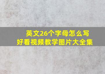 英文26个字母怎么写好看视频教学图片大全集