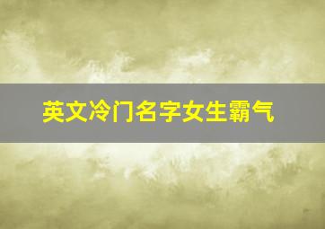 英文冷门名字女生霸气