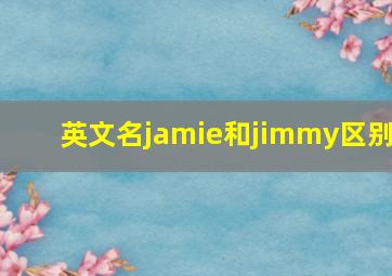 英文名jamie和jimmy区别