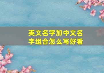 英文名字加中文名字组合怎么写好看