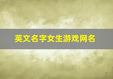 英文名字女生游戏网名