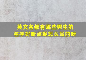 英文名都有哪些男生的名字好听点呢怎么写的呀