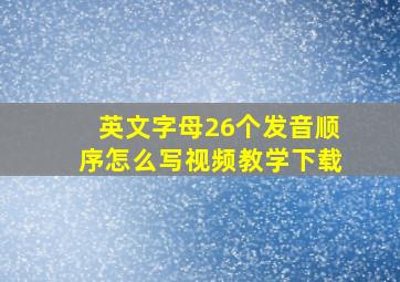 英文字母26个发音顺序怎么写视频教学下载