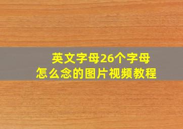 英文字母26个字母怎么念的图片视频教程