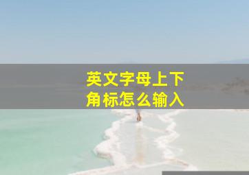 英文字母上下角标怎么输入