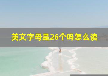 英文字母是26个吗怎么读