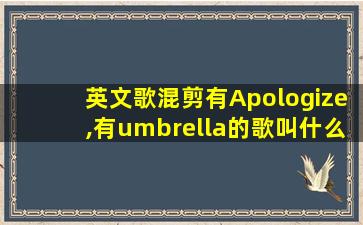 英文歌混剪有Apologize,有umbrella的歌叫什么