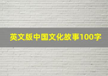 英文版中国文化故事100字