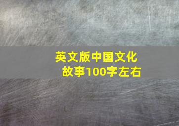 英文版中国文化故事100字左右