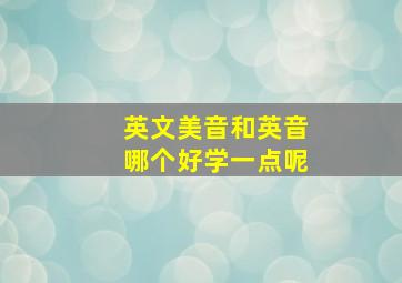 英文美音和英音哪个好学一点呢