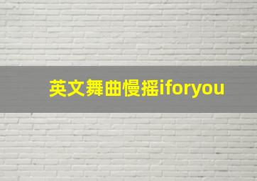 英文舞曲慢摇iforyou