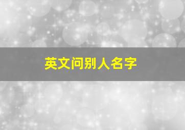 英文问别人名字