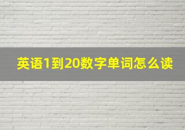 英语1到20数字单词怎么读