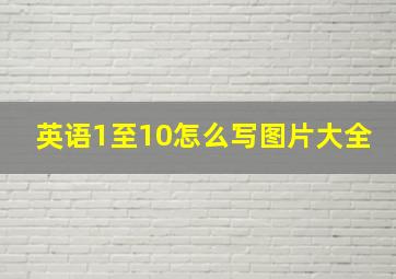 英语1至10怎么写图片大全