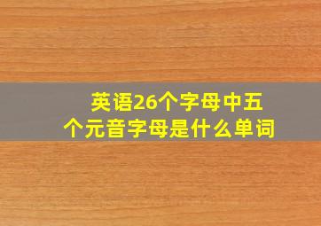 英语26个字母中五个元音字母是什么单词