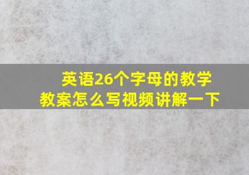 英语26个字母的教学教案怎么写视频讲解一下