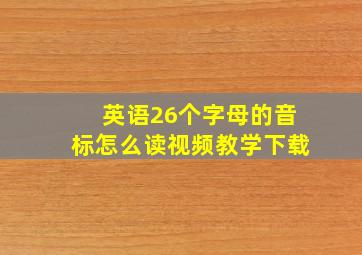 英语26个字母的音标怎么读视频教学下载