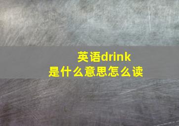 英语drink是什么意思怎么读