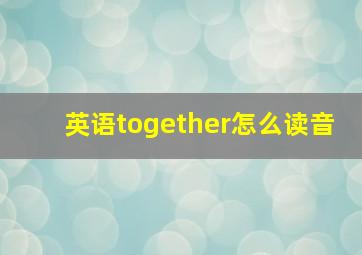 英语together怎么读音