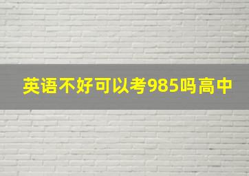 英语不好可以考985吗高中