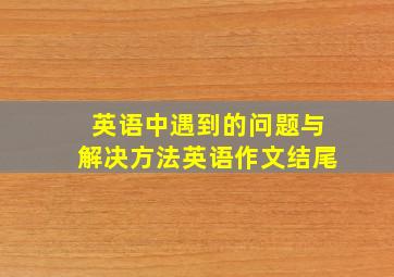 英语中遇到的问题与解决方法英语作文结尾