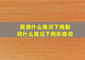 英语什么情况下用副词什么情况下用形容词