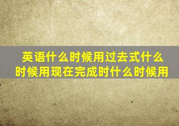 英语什么时候用过去式什么时候用现在完成时什么时候用