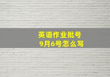 英语作业批号9月6号怎么写