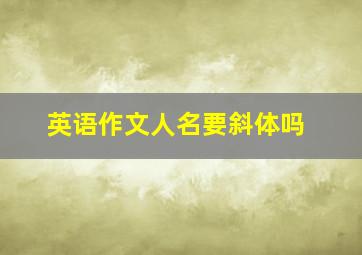 英语作文人名要斜体吗