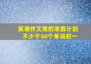 英语作文我的寒假计划不少于50个单词初一