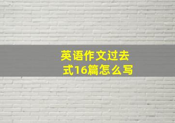 英语作文过去式16篇怎么写