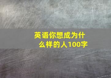 英语你想成为什么样的人100字