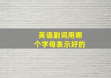 英语副词用哪个字母表示好的