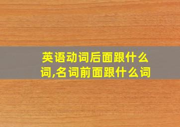 英语动词后面跟什么词,名词前面跟什么词