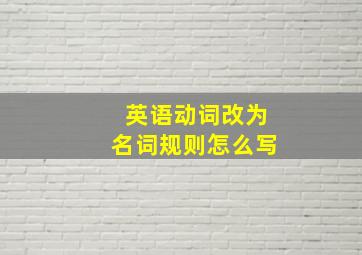 英语动词改为名词规则怎么写