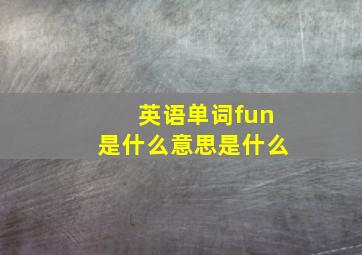 英语单词fun是什么意思是什么