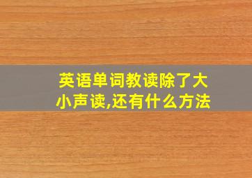 英语单词教读除了大小声读,还有什么方法