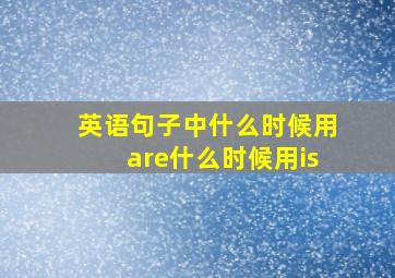 英语句子中什么时候用are什么时候用is