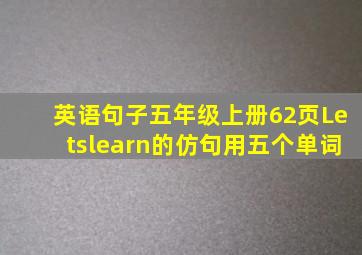 英语句子五年级上册62页Letslearn的仿句用五个单词