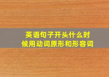 英语句子开头什么时候用动词原形和形容词