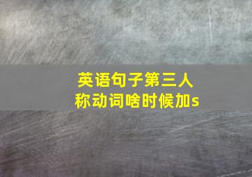 英语句子第三人称动词啥时候加s