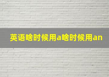 英语啥时候用a啥时候用an