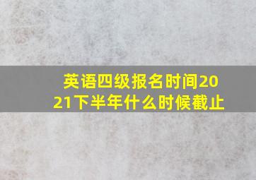 英语四级报名时间2021下半年什么时候截止