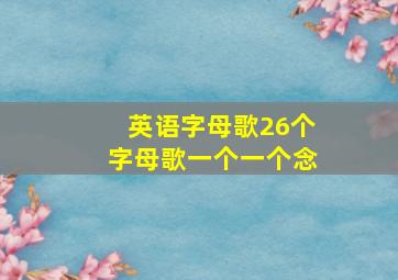 英语字母歌26个字母歌一个一个念