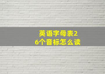 英语字母表26个音标怎么读