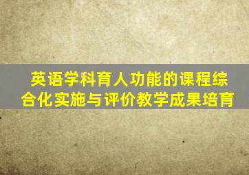 英语学科育人功能的课程综合化实施与评价教学成果培育