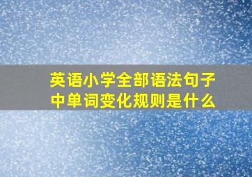 英语小学全部语法句子中单词变化规则是什么