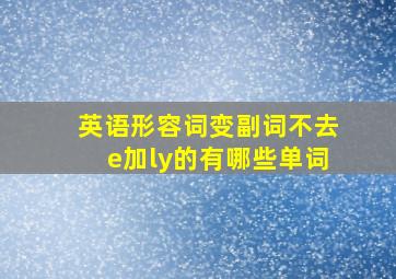 英语形容词变副词不去e加ly的有哪些单词